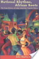 Ritmos nacionales, raíces africanas: La profunda historia del baile popular latinoamericano - National Rhythms, African Roots: The Deep History of Latin American Popular Dance