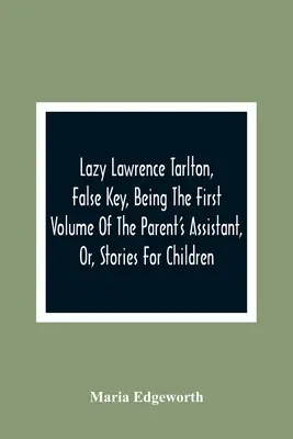 Lazy Lawrence Tarlton, False Key, Primer volumen de Parent's Assistant, cuentos infantiles - Lazy Lawrence Tarlton, False Key, Being The First Volume Of The Parent'S Assistant, Or, Stories For Children