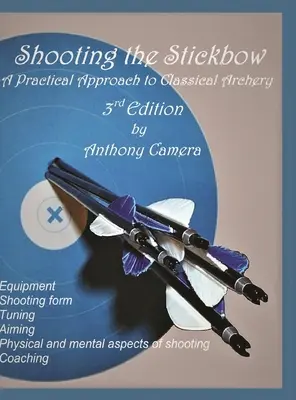 Tiro con arco: Una aproximación práctica al tiro con arco clásico, tercera edición - Shooting the Stickbow: A Practical Approach to Classical Archery, Third Edition