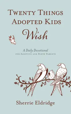 Veinte cosas que desean los niños adoptados: Devocionario diario para padres adoptivos y biológicos - Twenty Things Adopted Kids Wish: A Daily Devotional for Adoptive and Birth Parents