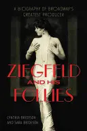 Ziegfeld y sus locuras: Biografía del mayor productor de Broadway - Ziegfeld and His Follies: A Biography of Broadway's Greatest Producer