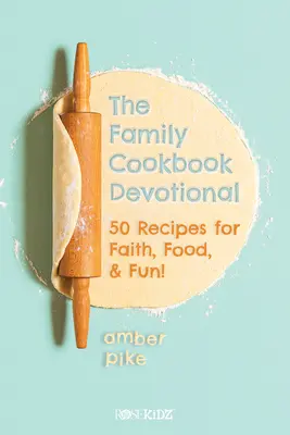 El devocionario del libro de cocina familiar: ¡50 recetas para la fe, la comida y la diversión! - The Family Cookbook Devotional: 50 Recipes for Faith, Food, & Fun!