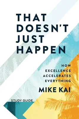 That Doesn't Just Happen - Guía de estudio: Cómo la excelencia lo acelera todo - That Doesn't Just Happen - Study Guide: How Excellence Accelerates Everything