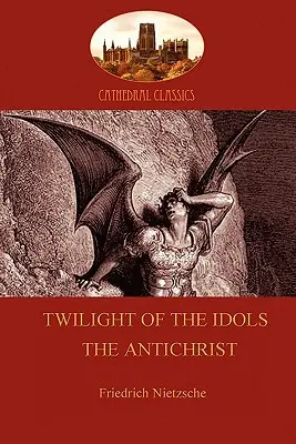 El Crepúsculo de los Ídolos (o Cómo Filosofar con un Martillo); y El Anticristo (Aziloth Books) - Twilight of the Idols (or How to Philosophize With a Hammer); and The Antichrist (Aziloth Books)