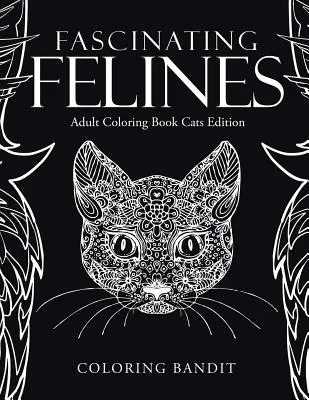 Felinos fascinantes: Libro para colorear para adultos Edición Gatos - Fascinating Felines: Adult Coloring Book Cats Edition