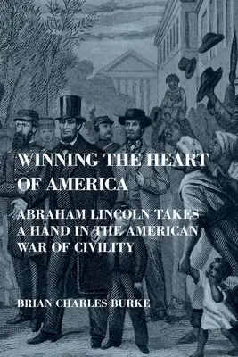 Ganar el corazón de América: Abraham Lincoln interviene en la guerra de civismo estadounidense - Winning the Heart of America: Abraham Lincoln Takes a Hand in the American War of Civility