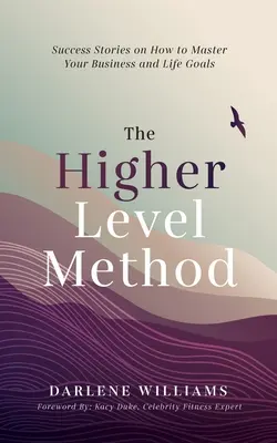 El Método del Nivel Superior: Historias de éxito sobre cómo dominar sus objetivos empresariales y vitales - The Higher Level Method: Success Stories on How to Master Your Business and Life Goals