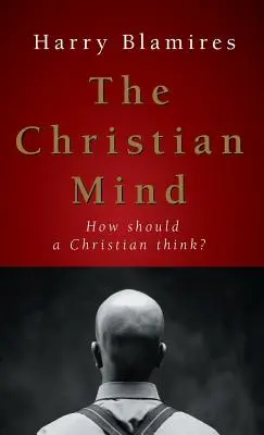 La mente cristiana: ¿Cómo debe pensar un cristiano? - The Christian Mind: How Should a Christian Think?