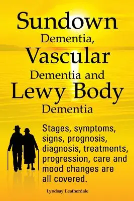Demencia de Sundown, demencia vascular y demencia de cuerpos de Lewy explicadas. Etapas, síntomas, signos, pronóstico, diagnóstico, tratamientos, evolución, cuidados y tratamiento. - Sundown Dementia, Vascular Dementia and Lewy Body Dementia Explained. Stages, Symptoms, Signs, Prognosis, Diagnosis, Treatments, Progression, Care and