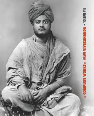 Las Obras Completas de Swami Vivekananda, Volumen 8: Conferencias y Discursos, Escritos: Prosa, Escritos: Poemas, Notas de Charlas y Conferencias, Sayin - The Complete Works of Swami Vivekananda, Volume 8: Lectures and Discourses, Writings: Prose, Writings: Poems, Notes of Class Talks and Lectures, Sayin