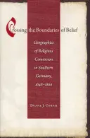 Cruzando las fronteras de la fe: Geografías de la conversión religiosa en el sur de Alemania, 1648-1800 - Crossing the Boundaries of Belief: Geographies of Religious Conversion in Southern Germany, 1648-1800