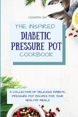 La inspiración diabética olla a presión Cookbook: Una colección de recetas diabéticas deliciosas del pote de la presión para sus comidas sanas - The Inspired Diabetic Pressure Pot Cookbook: A Collection of Delicious Diabetic Pressure Pot Recipes for Your Healthy Meals