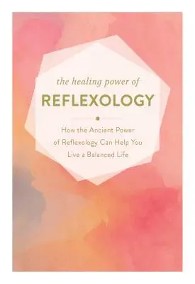 El poder curativo de la reflexología: Cómo el poder restaurador de la reflexología puede ayudarte a vivir una vida equilibrada - The Healing Power of Reflexology: How the Restorative Power of Reflexology Can Help You Live a Balanced Life