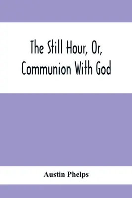 La hora quieta o la comunión con Dios - The Still Hour, Or, Communion With God