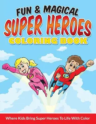 Divertido y mágico libro para colorear de superhéroes: Donde los niños dan vida a los superhéroes con el color - Fun & Magical Super Heroes Coloring Book: Where Kids Bring Super Heroes To Life With Color