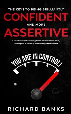 Las claves para ser brillantemente confiado y más asertivo: Una guía vital para mejorar sus habilidades de comunicación, deshacerse de la ansiedad y promover la confianza en sí mismo. - The Keys to being Brilliantly Confident and More Assertive: A Vital Guide to Enhancing Your Communication Skills, Getting Rid of Anxiety, and Promotin