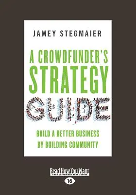 Guía Estratégica del Crowdfunding: Construir un mejor negocio mediante la creación de una comunidad (Gran formato 16pt) - A Crowdfunder's Strategy Guide: Build a Better Business by Building Community (Large Print 16pt)