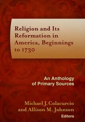 La religión y su reforma en América, de los orígenes a 1730: Antología de fuentes primarias - Religion and Its Reformation in America, Beginnings to 1730: An Anthology of Primary Sources