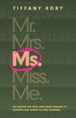 Sra: No importa el título, levántate del trauma al triunfo y aprende a quererte a ti misma - Ms.: No Matter the Title, Rise from Trauma To Triumph and Learn to Love Yourself