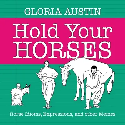 Hold Your Horses: Modismos, expresiones y otros memes sobre caballos - Hold Your Horses: Horse Idioms, Expressions, and other Memes