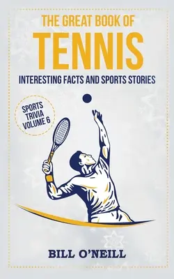 El Gran Libro del Tenis: Datos Interesantes e Historias Deportivas - The Great Book of Tennis: Interesting Facts and Sports Stories