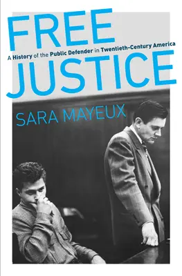 Justicia gratuita: Una historia del defensor público en la América del siglo XX - Free Justice: A History of the Public Defender in Twentieth-Century America