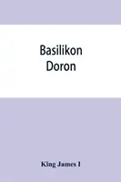 Basilikon doron; o, Instrucciones de Su Majestad a su queridísimo hijo, Enrique el Príncipe - Basilikon doron; or, His majestys Instructions to his dearest sonne, Henry the Prince