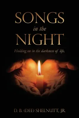 Songs In The Night: Holding on in the darkness of life. (Shelnutt D. B. (Dee) Jr.)