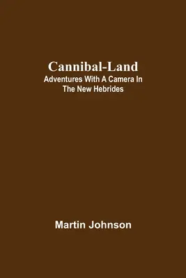 Tierra de caníbales: Aventuras con una cámara en las Nuevas Hébridas - Cannibal-land: Adventures with a camera in the New Hebrides