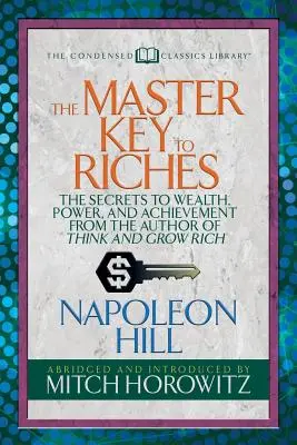 La Llave Maestra de la Riqueza (Condensed Classics): Los secretos de la riqueza, el poder y el éxito del autor de Piense y hágase rico - The Master Key to Riches (Condensed Classics): The Secrets to Wealth, Power, and Achievement from the Author of Think and Grow Rich