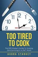 Demasiado cansado para cocinar: Guía del trabajador por turnos para trabajar (y sobrevivir) en un mundo 24/7 - Too Tired to Cook: The Shift Worker's Guide to Working (And Surviving) in a 24/7 World