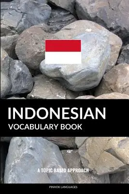 Libro de vocabulario de indonesio: Un enfoque basado en temas - Indonesian Vocabulary Book: A Topic Based Approach