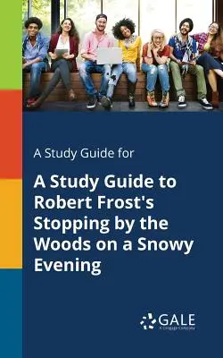 A Study Guide for Guía de estudio de Stopping by the Woods on a Snowy Evening de Robert Frost - A Study Guide for A Study Guide to Robert Frost's Stopping by the Woods on a Snowy Evening