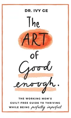 El arte de ser lo suficientemente buena: La guía sin culpas de la madre trabajadora para prosperar siendo perfectamente imperfecta - The Art of Good Enough: The Working Mom's Guilt-Free Guide to Thriving While Being Perfectly Imperfect