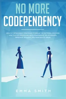 No Más Codependencia: Estrategias Saludables de Desapego para Romper el Patrón. Cómo dejar de luchar con relaciones codependientes, j - No More Codependency: Healthy Detachment Strategies to Break the Pattern. How to Stop Struggling with Codependent Relationships, Obsessive J