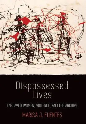 Vidas desposeídas: Mujeres esclavizadas, violencia y archivo - Dispossessed Lives: Enslaved Women, Violence, and the Archive