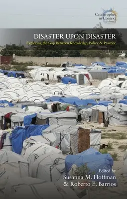 Catástrofe tras catástrofe: Explorando la brecha entre el conocimiento, la política y la práctica - Disaster Upon Disaster: Exploring the Gap Between Knowledge, Policy and Practice