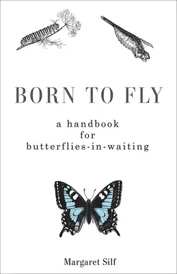 Nacidos para volar: Manual para mariposas en espera - Born to Fly: A Handbook for Butterflies-in-Waiting