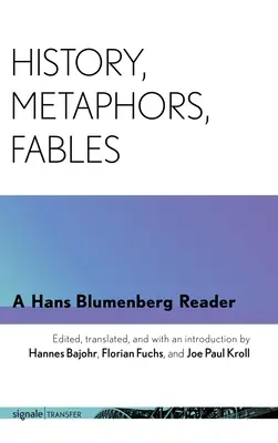 Historia, metáforas, fábulas: Una lectura de Hans Blumenberg - History, Metaphors, Fables: A Hans Blumenberg Reader