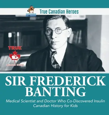 Sir Fredrick Banting - Científico médico y doctor que codescubrió la insulina - Historia de Canadá para niños - Verdaderos héroes canadienses - Sir Fredrick Banting - Medical Scientist and Doctor Who Co-Discovered Insulin - Canadian History for Kids - True Canadian Heroes