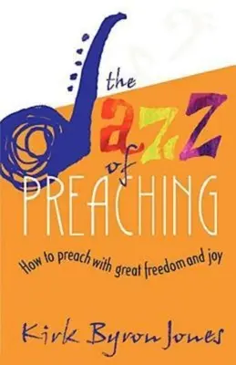 El jazz de la predicación: Cómo predicar con gran libertad y alegría - The Jazz of Preaching: How to Preach with Great Freedom and Joy