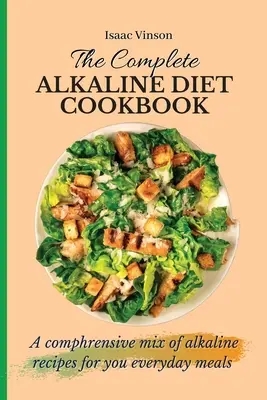 El Libro de Cocina Completo de la Dieta Alcalina: Una mezcla completa de recetas alcalinas para sus comidas diarias. - The Complete Alkaline Diet Cookbook: A comphrensive mix of alkaline recipes for you everyday meals