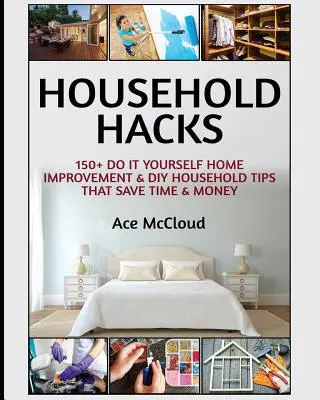 Hacks del hogar: Más de 150 consejos de bricolaje y mejoras del hogar que ahorran tiempo y dinero - Household Hacks: 150+ Do It Yourself Home Improvement & DIY Household Tips That Save Time & Money