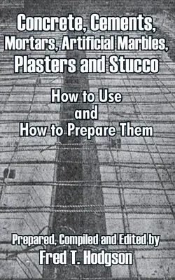 Hormigón, cementos, morteros, mármoles artificiales, yesos y estucos: cómo usarlos y cómo prepararlos - Concrete, Cements, Mortars, Artificial Marbles, Plasters and Stucco: How to Use and How to Prepare Them