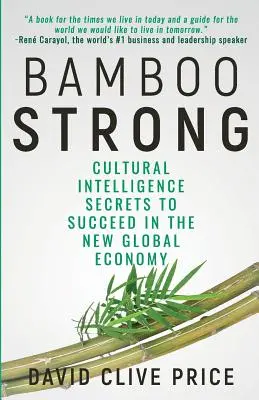 Bambú fuerte: Secretos de inteligencia cultural para triunfar en la nueva economía global - Bamboo Strong: Cultural Intelligence Secrets To Succeed In The New Global Economy