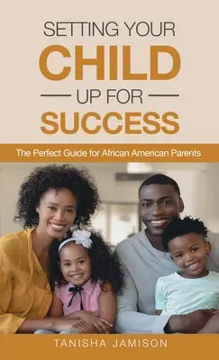Cómo preparar a su hijo para el éxito: La guía perfecta para padres afroamericanos - Setting Your Child Up for Success: The Perfect Guide for African American Parents