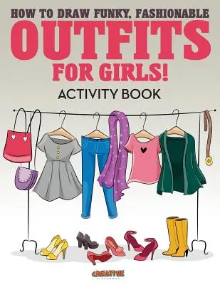 Cómo dibujar conjuntos modernos para niñas Libro de actividades - How to Draw Funky, Fashionable Outfits for Girls! Activity Book