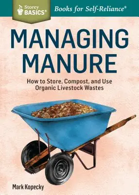 Gestión del estiércol: How to Store, Compost, and Use Organic Livestock Wastes. a Storey Basics(r)Title - Managing Manure: How to Store, Compost, and Use Organic Livestock Wastes. a Storey Basics(r)Title