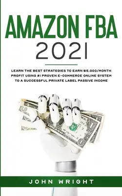 Amazon FBA 2021: Aprenda las mejores estrategias para ganar $ 15.000 / mes GANANCIA utilizando # 1 probado de comercio electrónico en línea del sistema a un éxito Privat - Amazon FBA 2021: Learn the Best Strategies to Earn $15.000/Month PROFIT using #1 proven E-commerce Online System to a Successful Privat