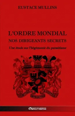 L'Ordre Mondial - Nos dirigeants secrets: Une tude sur l'hgmonie du parasitisme